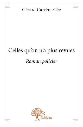 Couverture du livre « Celles qu'on n'a plus revues » de Gerard Carrere-Gee aux éditions Edilivre