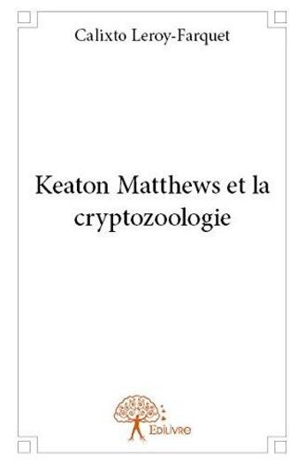 Couverture du livre « Keaton matthews et la cryptozoologie » de Farquet C. aux éditions Edilivre