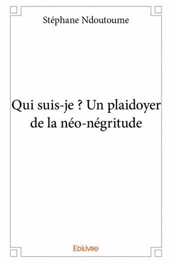 Couverture du livre « Qui suis-je ? un plaidoyer de la néo-négritude » de Stephane Ndoutoume aux éditions Edilivre