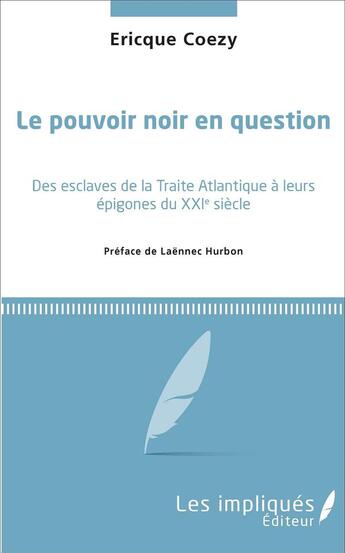 Couverture du livre « Le pouvoir noir en question : Des esclaves de la Traite Atlantique à leurs épigones du XXIe siècle » de Ericque Coezy aux éditions Les Impliques