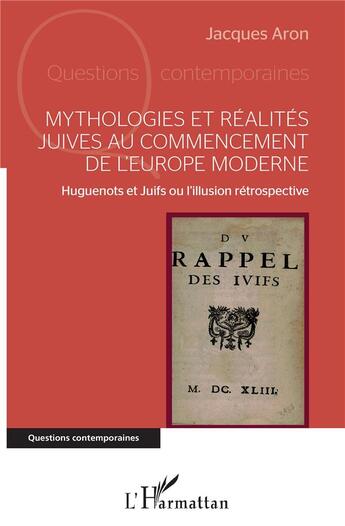 Couverture du livre « Mythologies et réalites juives au commencement de l'Europe moderne ; Huguenots et Juifs ou l'illusion rétrospective » de Jacques Aron aux éditions L'harmattan