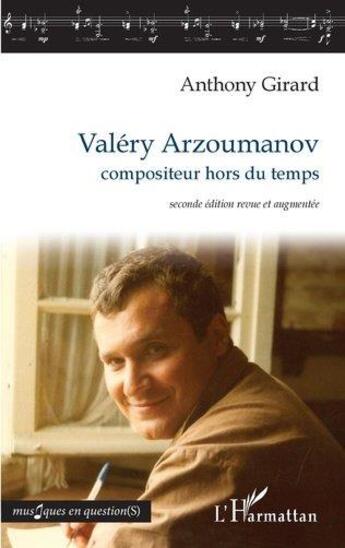 Couverture du livre « Valéry Arzoumanov, compositeur hors du temps (2e édition) » de Anthony Girard aux éditions L'harmattan