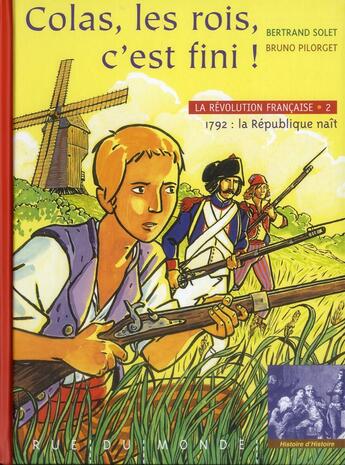 Couverture du livre « Les rois, c'est fini ! 1792, la République naît » de Bertrand Solet et Bruno Pilorget aux éditions Rue Du Monde