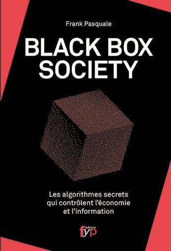 Couverture du livre « The black box society ; les algorithmes secrets qui contrôlent l'économie et l'information » de Frank Pasquale aux éditions Fyp