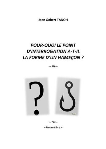 Couverture du livre « Pour-quoi le point d'interrogation a-t-il la forme d'un hameçon ? » de Jean Gobert Tanoh aux éditions France Libris