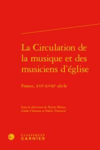 Couverture du livre « La circulation de la musique et des musiciens d'église ; France, XVIe-XVIIIe siècle » de  aux éditions Classiques Garnier