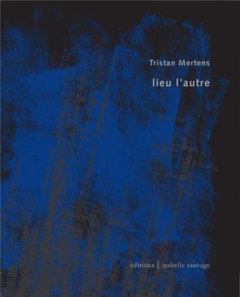 Couverture du livre « Lieu l'autre » de Tristan Mertens aux éditions Isabelle Sauvage