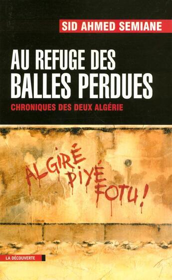 Couverture du livre « Au refuge des balles perdues ; chroniques des deux Algérie » de Sid Ahmed Semiane aux éditions La Decouverte