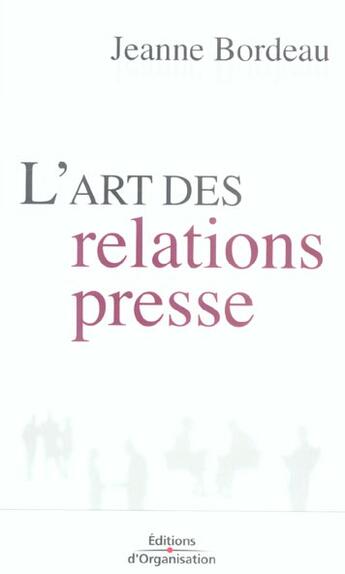 Couverture du livre « L'art des relations presse » de Jeanne Bordeau aux éditions Organisation