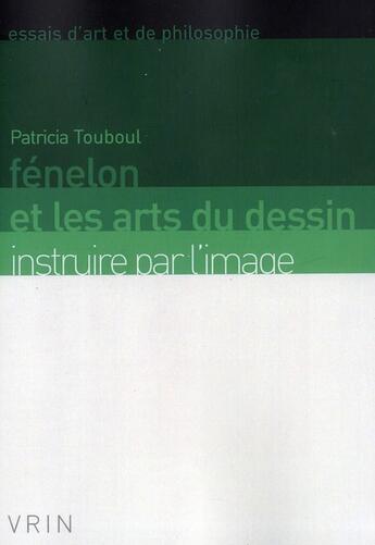 Couverture du livre « Fénelon et les arts du dessin ; instruire par l'image » de Patricia Touboul aux éditions Vrin