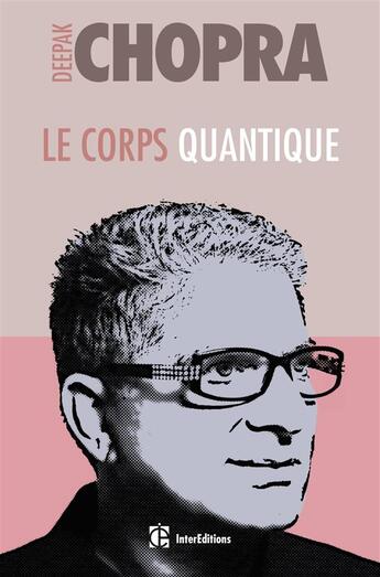 Couverture du livre « Le corps quantique ; trouver la santé grâce aux interactions corps/esprit » de Deepak Chopra aux éditions Intereditions