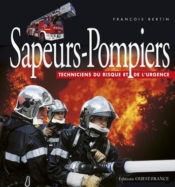 Couverture du livre « Sapeurs-pompiers ; techniciens du risque et de l'urgence » de Francois Bertin et Urbe Condita aux éditions Ouest France