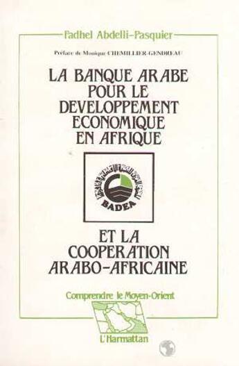 Couverture du livre « La banque arabe pour le developpement économique en Afrique et la coopération arabo-africaine » de Fadhel Abdelli-Pasquier aux éditions L'harmattan