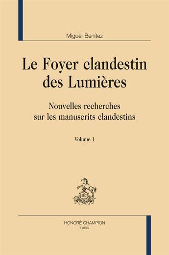 Couverture du livre « Le foyer clandestin des Lumières ; nouvelles recherches sur les manuscrits clandestins » de Miguel Benitez aux éditions Honore Champion