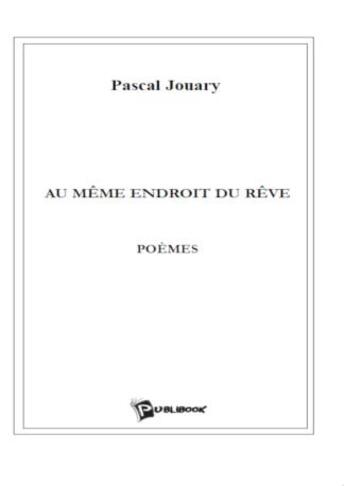 Couverture du livre « Au même endroit du rêve » de Pascal Jouary aux éditions Publibook