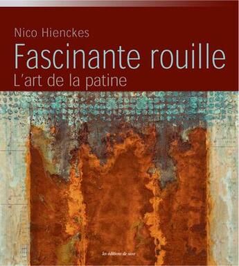 Couverture du livre « Fascinante rouille ; l'art de la patine » de Nico Hienckes aux éditions De Saxe