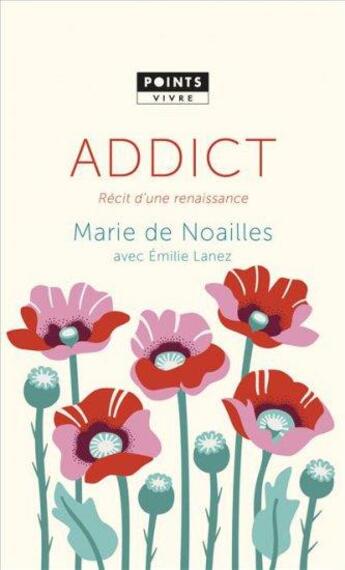 Couverture du livre « Addict ; récit d'une renaissance » de Marie De Noailles et Emilie Lanez aux éditions Points