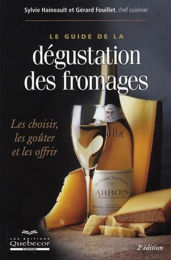 Couverture du livre « Le guide de dégustation des fromages (2e édition) » de Sylvie Haineault et Gerard Fouillet aux éditions Quebecor