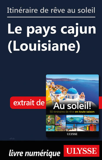 Couverture du livre « Itinéraire de rêve au soleil - Le pays cajun (Louisiane) » de  aux éditions Ulysse