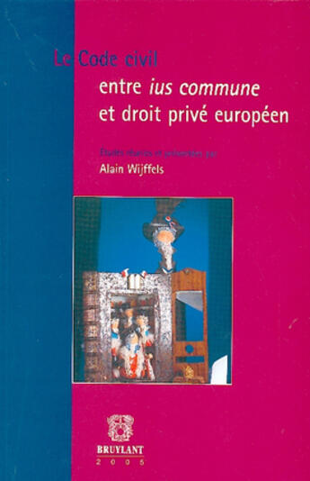 Couverture du livre « Le code civil entre ius commune et droit prive europeen » de Alain Wijffels aux éditions Bruylant