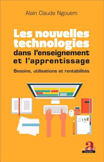 Couverture du livre « Les nouvelles technologies dans l'enseignement et l'apprentissage; besoins, utilisations et rentabilités » de Alain Claude Ngouem aux éditions Academia