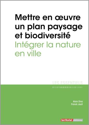 Couverture du livre « L'ESSENTIEL SUR Tome 333 : mettre en oeuvre un plan paysage et biodiversité : intégrer la nature en ville » de Franck Jault et Alain Divo aux éditions Territorial