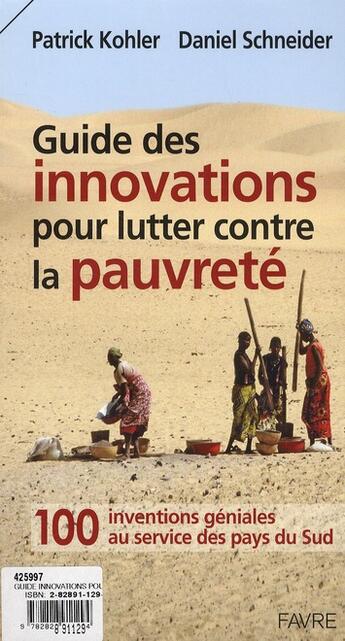 Couverture du livre « Guide des innovations pour lutter contre la pauvreté ; 100 inventions géniales au service des pays du sud » de Daniel Schneider et Patrick Kohler aux éditions Favre