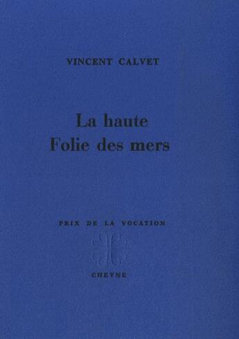 Couverture du livre « La Haute Folie Des Mers » de Vincent Calvet aux éditions Cheyne