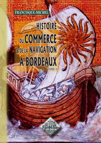 Couverture du livre « Histoire du Commerce & de la Navigation à Bordeaux (tome I) » de Francisque-Michel aux éditions Editions Des Regionalismes