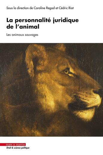 Couverture du livre « La personnalité juridique de l'animal : Les animaux sauvages » de Caroline Regad et Cedric Riot et . Collectif aux éditions Mare & Martin