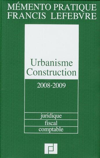 Couverture du livre « Mémento pratique ; urbanisme, construction ; juridique, fiscal, comptable (édition 2008/2009) » de  aux éditions Lefebvre