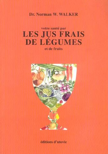 Couverture du livre « Votre sante par les jus frais » de Dr. Norman Walker aux éditions Utovie