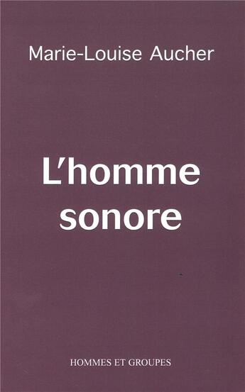 Couverture du livre « L'homme sonore » de Marie-Louise Aucher aux éditions Hommes Et Groupes