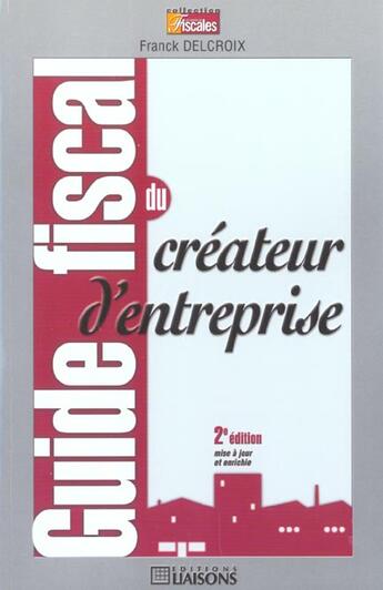 Couverture du livre « Guide fiscal du createur d'entreprise » de Delacroix F. aux éditions Liaisons