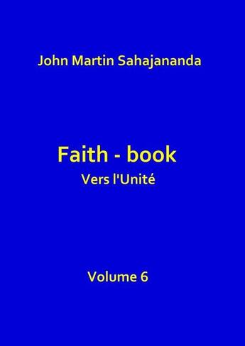 Couverture du livre « Faith-book Vers l'Unité Volume 6 » de John Martin Sahajana aux éditions Thebookedition.com