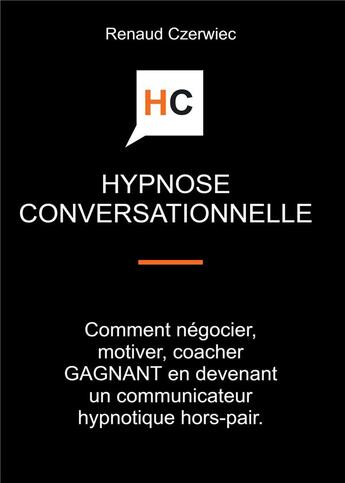 Couverture du livre « Hypnose conversationnelle : comment négocier, motiver, coacher gagnant en devenant un communicateur » de Renaud Czerwiec aux éditions Bookelis