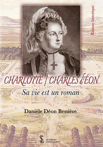 Couverture du livre « Charlotte/ Charles d'Eon ; sa vie est un roman » de Daniele Deon-Bessiere aux éditions Sydney Laurent