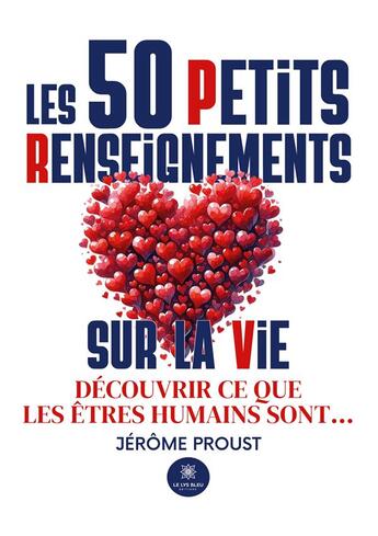 Couverture du livre « Les 50 Petits Renseignements sur la vie : Découvrir ce que les êtres humains sont... » de Proust Jerome aux éditions Le Lys Bleu