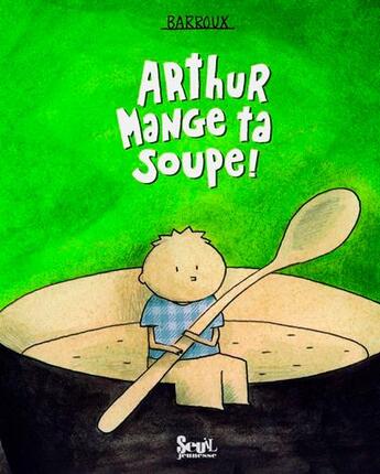 Couverture du livre « Arthur mange ta soupe » de Barroux aux éditions Seuil Jeunesse