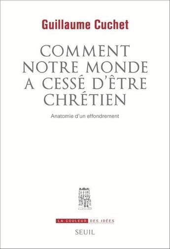 Couverture du livre « Comment notre monde a cessé d'être chrétien ; anatomie d'un effondrement » de Guillaume Cuchet aux éditions Seuil