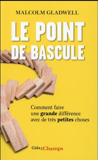 Couverture du livre « Le point de bascule ; comment faire une grande différence avec de très petites choses » de Malcolm Gladwell aux éditions Flammarion