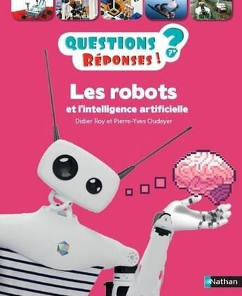 Couverture du livre « QUESTIONS REPONSES 7+ ; les robots et l'intelligence artificielle » de Pierre-Yves Oudeyer et Laurent Bazart et Didier Roy aux éditions Nathan