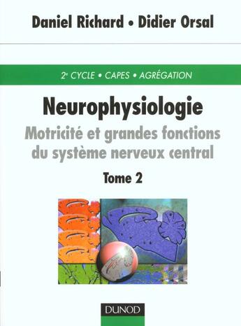 Couverture du livre « Neurophysiologie 2 ; motricite et grandes fonctions du systemes nerveux central » de Daniel Richard et Didier Orsal aux éditions Dunod