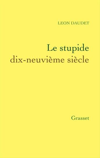 Couverture du livre « Le stupide dix-neuvième siècle » de Léon Daudet aux éditions Grasset Et Fasquelle