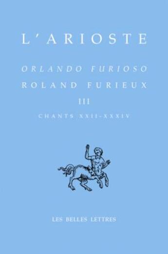 Couverture du livre « Roland Furieux Tome 3 ; chants XXII-XXXIV » de Yves Bonnefoy et L'Arioste aux éditions Belles Lettres