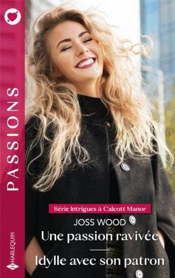 Couverture du livre « Intrigues à Calcott Manor Tome 1 et 2 : Une passion ravivée ; Idylle avec son patron » de Joss Wood aux éditions Harlequin