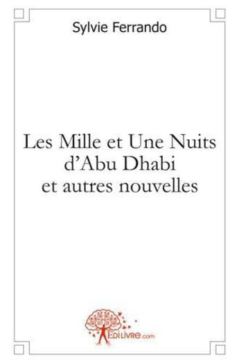 Couverture du livre « Les mille et une nuits d'abu dhabi et autres nouvelles » de Sylvie Ferrando aux éditions Edilivre