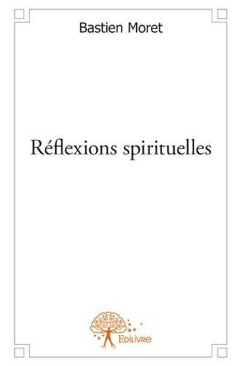 Couverture du livre « Réflexions spirituelles » de Bastien Moret aux éditions Edilivre