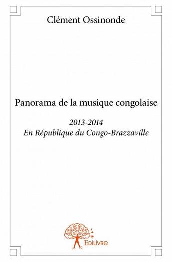 Couverture du livre « Panorama de la musique congolaise t.1 ; 2013-2014 en République du Congo-Brazzaville » de Clement Ossinonde aux éditions Edilivre