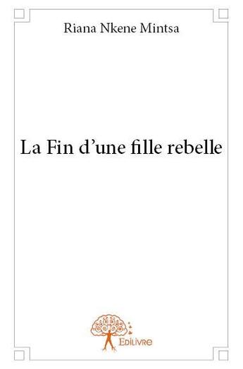 Couverture du livre « La fin d'une fille rebelle » de Riana Nkene Mintsa aux éditions Edilivre